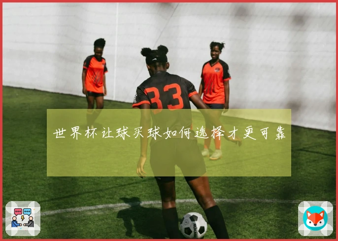 世界杯让球买球如何选择才更可靠