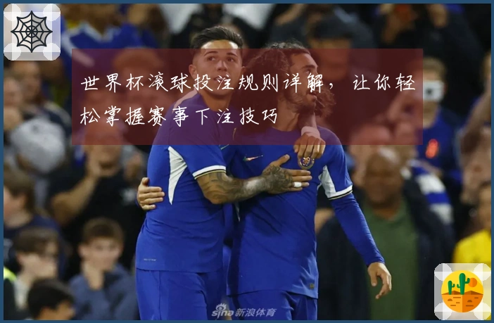 世界杯滚球投注规则详解，让你轻松掌握赛事下注技巧