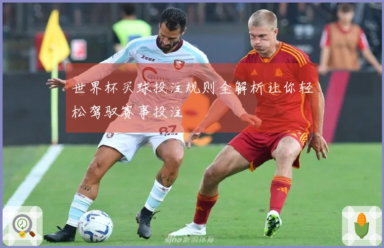 世界杯买球投注规则全解析让你轻松驾驭赛事投注