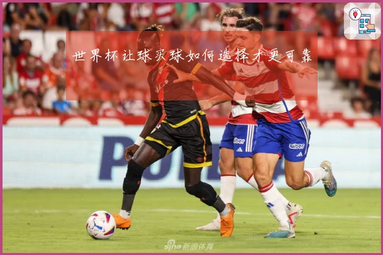 世界杯让球买球如何选择才更可靠