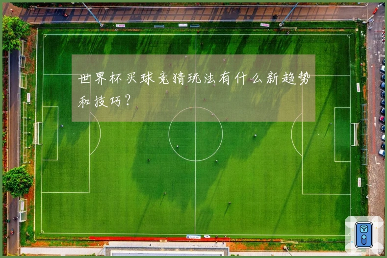 世界杯买球竞猜玩法有什么新趋势和技巧？