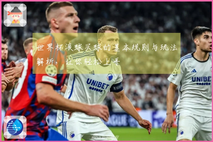 世界杯滚球买球的基本规则与玩法解析，让你轻松上手